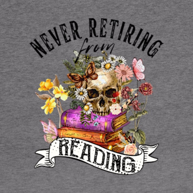 Never Retiring from Reading Cute Reader Bookworm Gifts 2024 by sarcasmandadulting